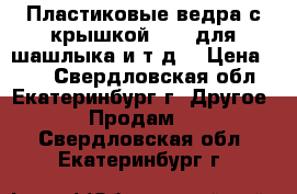 Пластиковые ведра с крышкой 2,25 для шашлыка и т.д. › Цена ­ 17 - Свердловская обл., Екатеринбург г. Другое » Продам   . Свердловская обл.,Екатеринбург г.